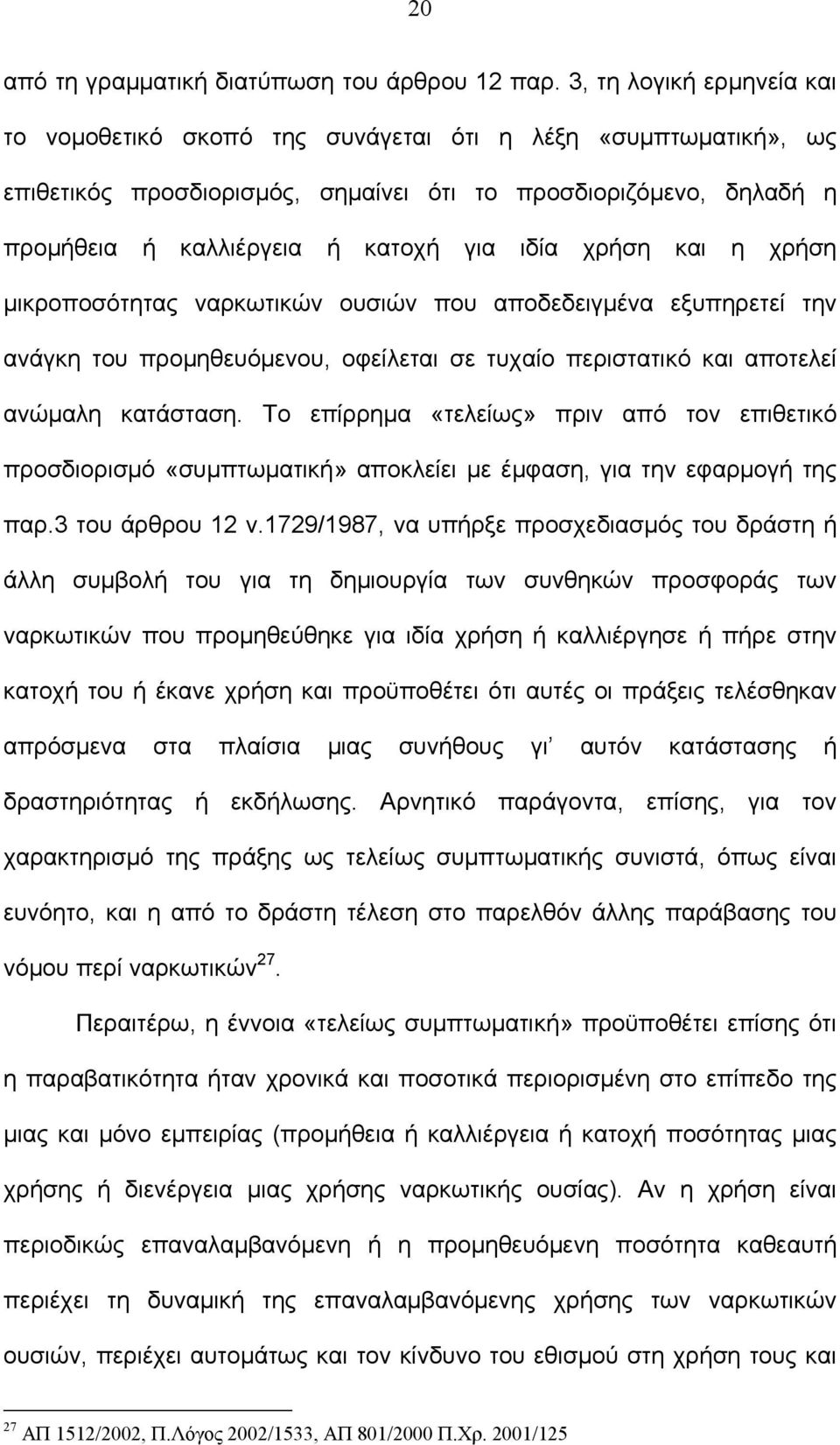 χρήση και η χρήση μικροποσότητας ναρκωτικών ουσιών που αποδεδειγμένα εξυπηρετεί την ανάγκη του προμηθευόμενου, οφείλεται σε τυχαίο περιστατικό και αποτελεί ανώμαλη κατάσταση.