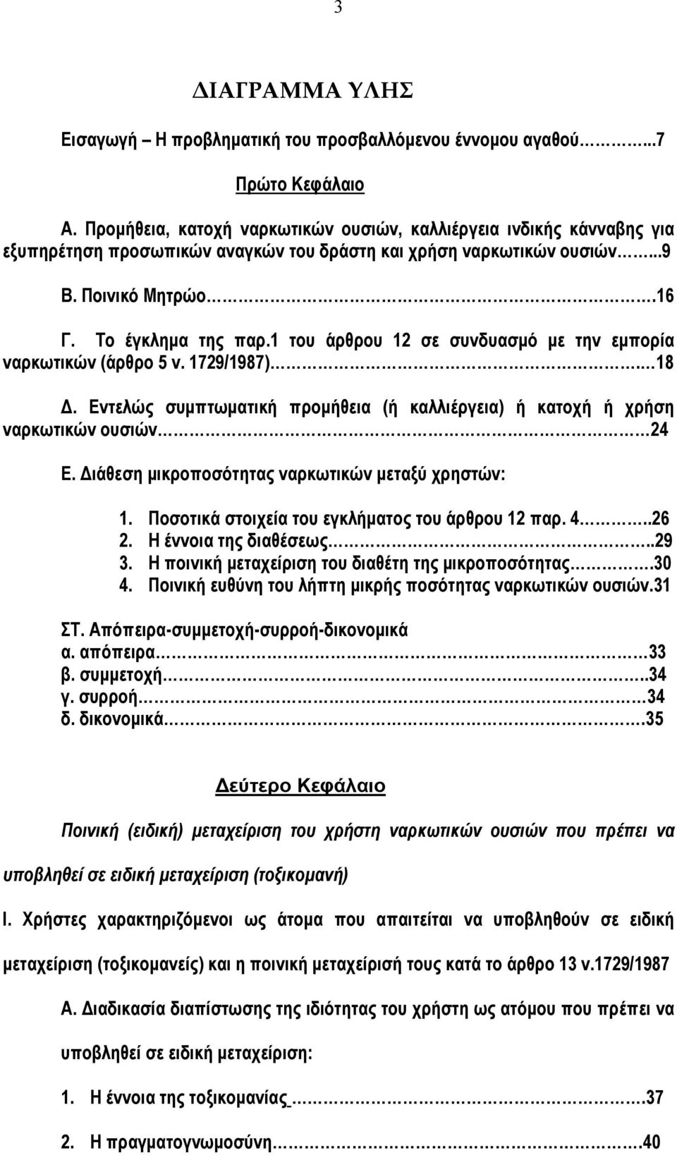 1 του άρθρου 12 σε συνδυασμό με την εμπορία ναρκωτικών (άρθρο 5 ν. 1729/1987). 18 Δ. Εντελώς συμπτωματική προμήθεια (ή καλλιέργεια) ή κατοχή ή χρήση ναρκωτικών ουσιών 24 Ε.