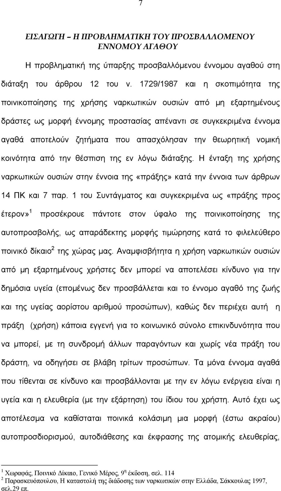 απασχόλησαν την θεωρητική νομική κοινότητα από την θέσπιση της εν λόγω διάταξης. Η ένταξη της χρήσης ναρκωτικών ουσιών στην έννοια της «πράξης» κατά την έννοια των άρθρων 14 ΠΚ και 7 παρ.