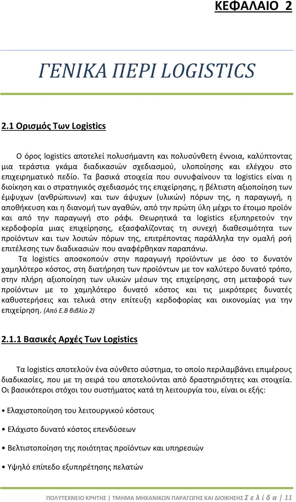 Τα βασικά στοιχεία που συνυφαίνουν τα logistics είναι η διοίκηση και ο στρατηγικός σχεδιασμός της επιχείρησης, η βέλτιστη αξιοποίηση των έμψυχων (ανθρώπινων) και των άψυχων (υλικών) πόρων της, η