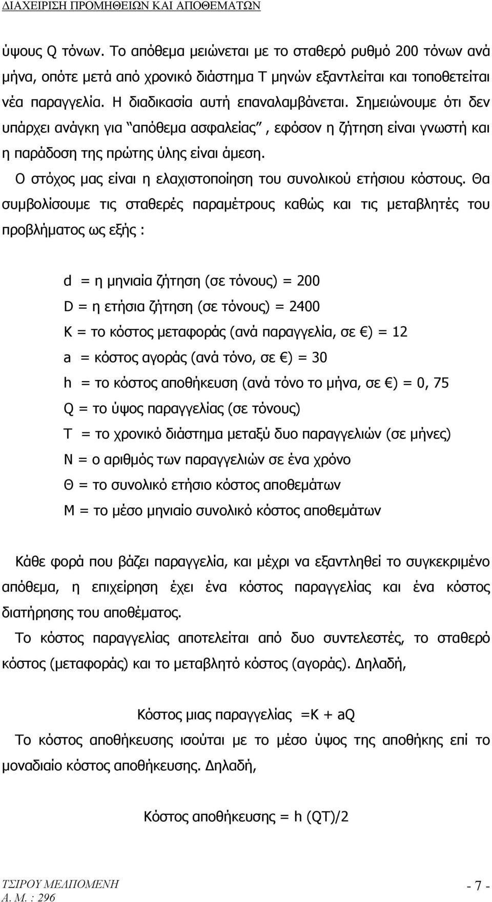 Θα συμβολίσουμε τις σταθερές παραμέτρους καθώς και τις μεταβλητές του προβλήματος ως εξής : d = η μηνιαία ζήτηση (σε τόνους) = 200 D = η ετήσια ζήτηση (σε τόνους) = 2400 Κ = το κόστος μεταφοράς (ανά