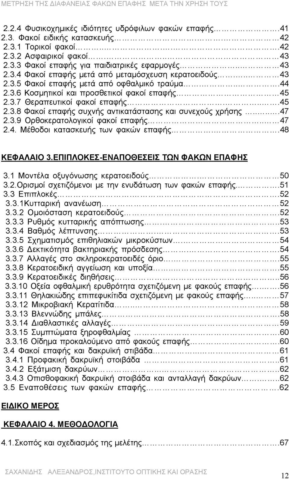 ....47 2.3.9 Ορθοκερατολογικοί φακοί επαφής.. 47 2.4. Μέθοδοι κατασκευής των φακών επαφής..48 ΚΕΦΑΛΑΙΟ 3.ΕΠΙΠΛΟΚΕΣ-ΕΝΑΠΟΘΕΣΕΙΣ ΤΩΝ ΦΑΚΩΝ ΕΠΑΦΗΣ 3.1 Μοντέλα οξυγόνωσης κερατοειδούς. 5 3.2.Ορισμοί σχετιζόμενοι με την ενυδάτωση των φακών επαφής.