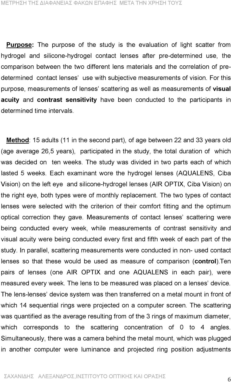 For this purpose, measurements of lenses scattering as well as measurements of visual acuity and contrast sensitivity have been conducted to the participants in determined time intervals.