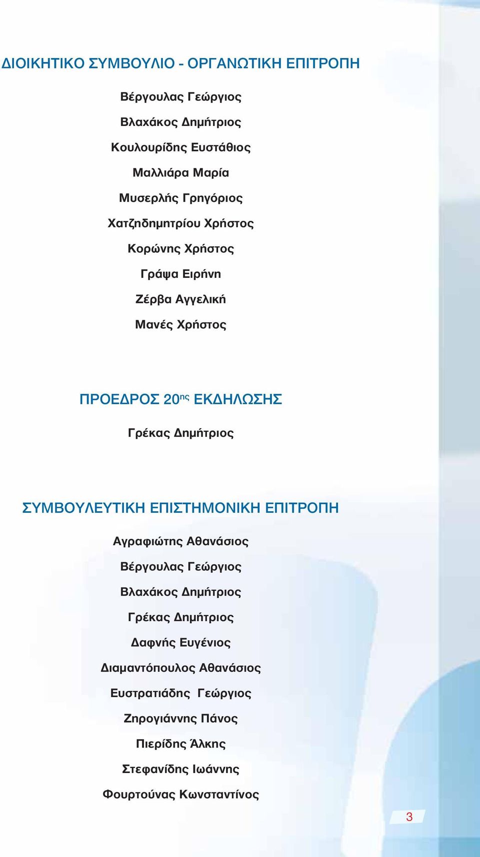 Δημήτριος ΣΥΜΒΟΥΛΕΥΤΙΚΗ ΕΠΙΣΤΗΜΟΝΙΚΗ ΕΠΙΤΡΟΠΗ Αγραφιώτης Αθανάσιος Βέργουλας Γεώργιος Βλαχάκος Δημήτριος Γρέκας Δημήτριος