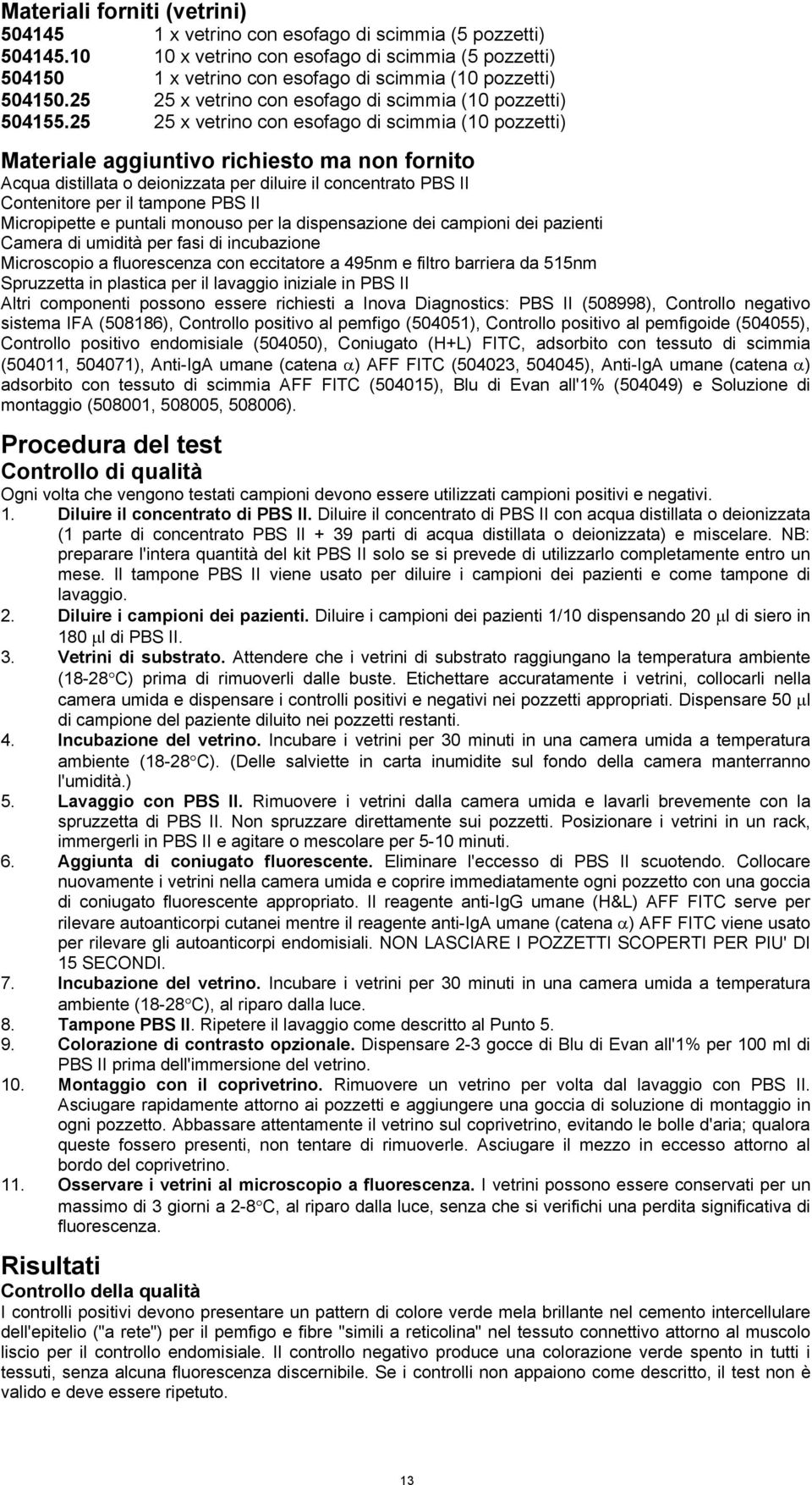 25 25 x vetrino con esofago di scimmia (1 pozzetti) Materiale aggiuntivo richiesto ma non fornito Acqua distillata o deionizzata per diluire il concentrato PBS II Contenitore per il tampone PBS II