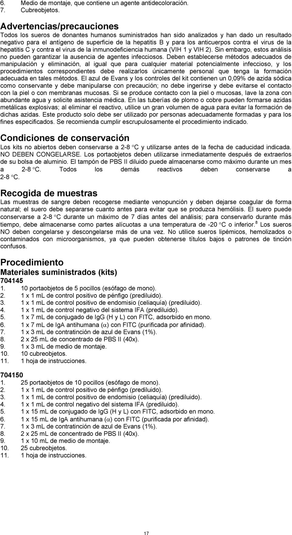 anticuerpos contra el virus de la hepatitis C y contra el virus de la inmunodeficiencia humana (VIH 1 y VIH 2). Sin embargo, estos análisis no pueden garantizar la ausencia de agentes infecciosos.