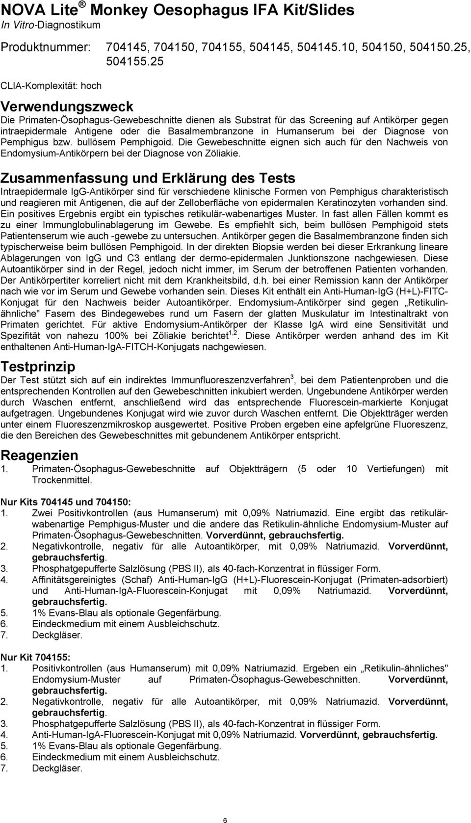 Humanserum bei der Diagnose von Pemphigus bzw. bullösem Pemphigoid. Die Gewebeschnitte eignen sich auch für den Nachweis von Endomysium-Antikörpern bei der Diagnose von Zöliakie.