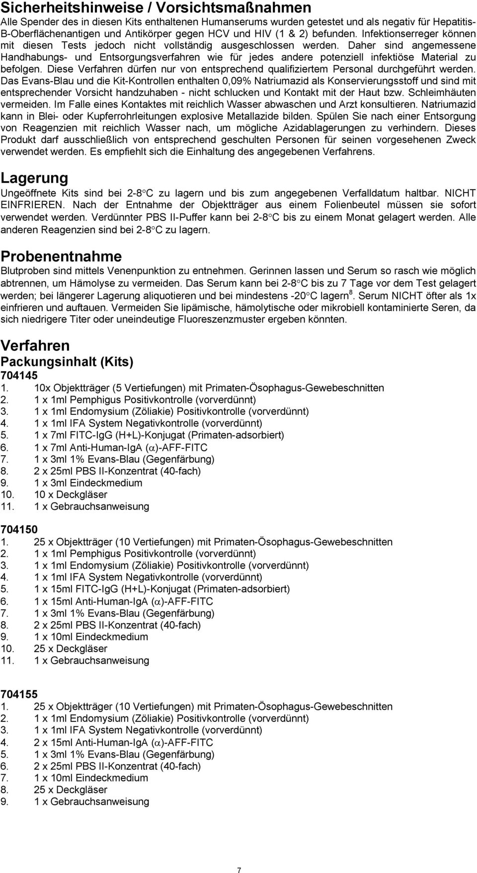 Daher sind angemessene Handhabungs- und Entsorgungsverfahren wie für jedes andere potenziell infektiöse Material zu befolgen.