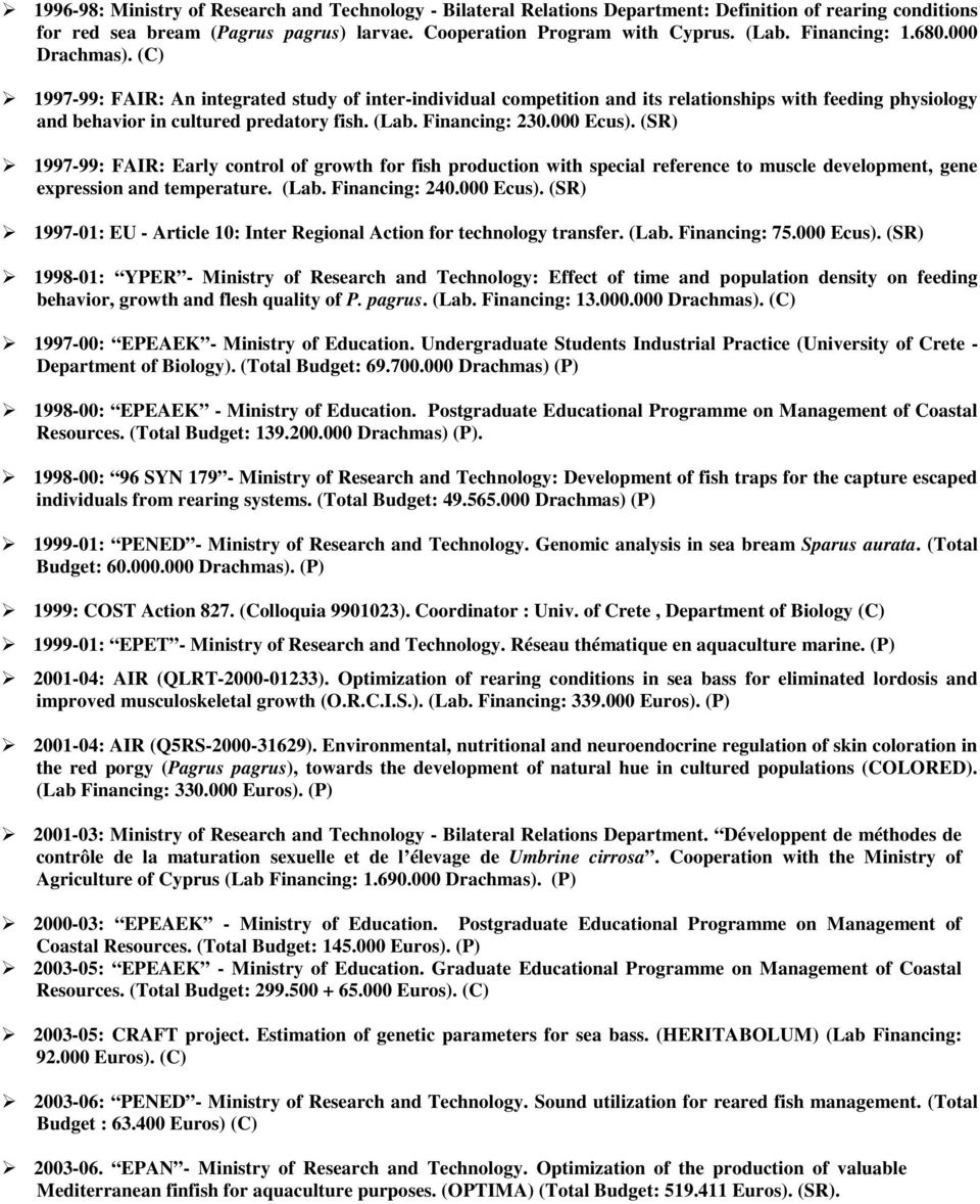 Financing: 230.000 Ecus). (SR) 1997-99: FAIR: Early control of growth for fish production with special reference to muscle development, gene expression and temperature. (Lab. Financing: 240.000 Ecus). (SR) 1997-01: EU - Article 10: Inter Regional Action for technology transfer.