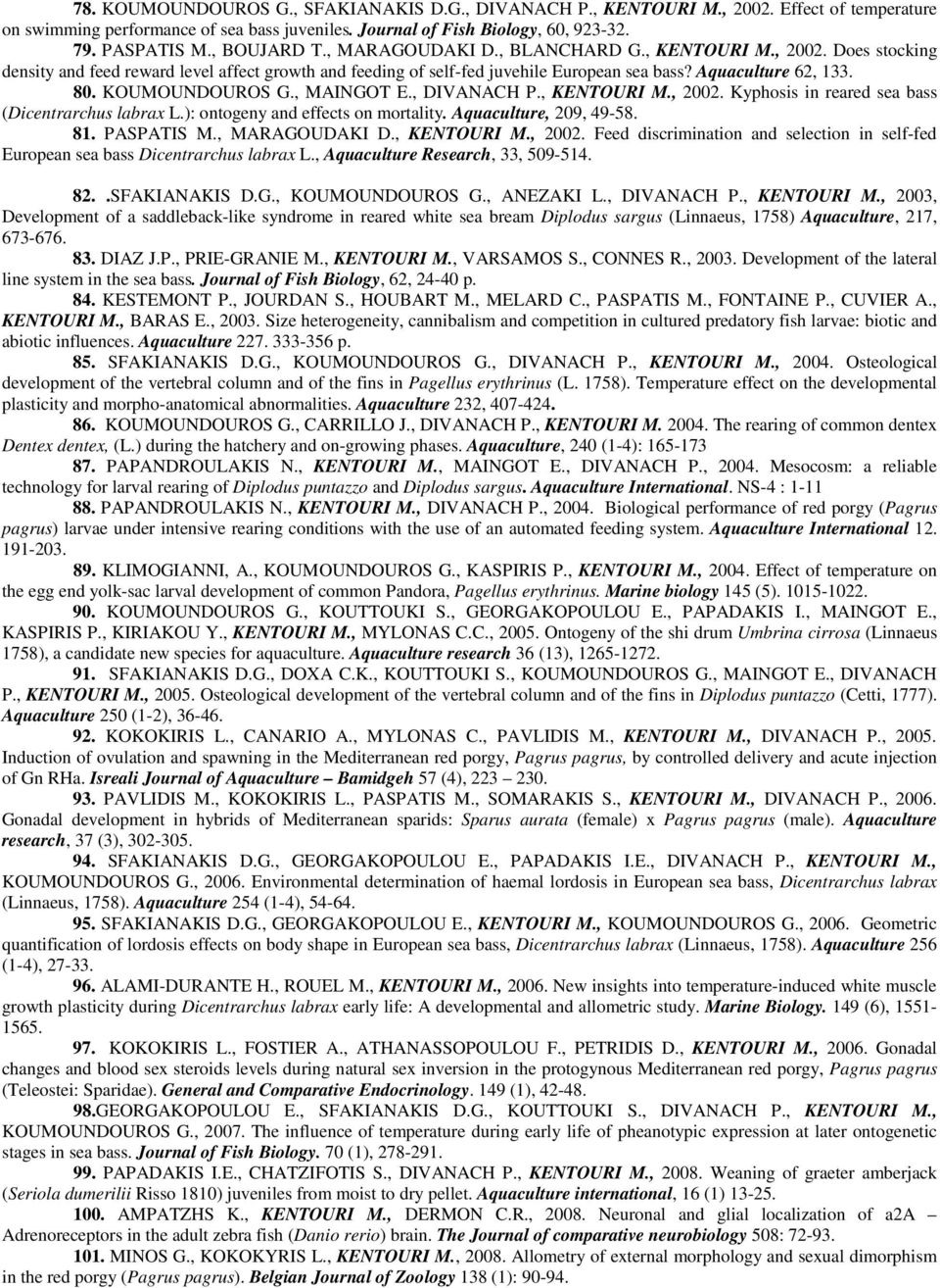 KOUMOUNDOUROS G., MAINGOT E., DIVANACH P., KENTOURI M., 2002. Kyphosis in reared sea bass (Dicentrarchus labrax L.): ontogeny and effects on mortality. Aquaculture, 209, 49-58. 81. PASPATIS M.