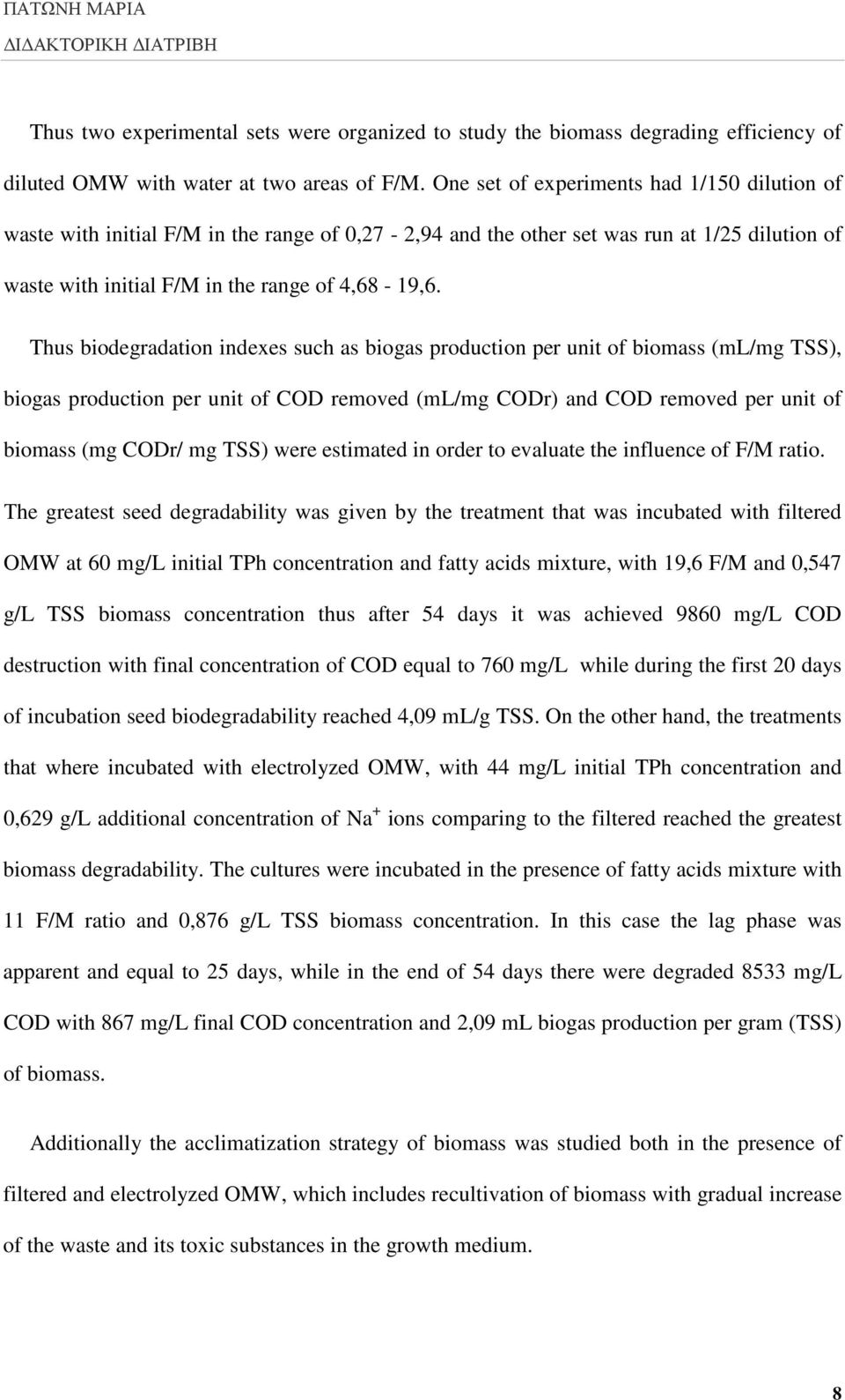 Thus biodegradation indexes such as biogas production per unit of biomass (ml/mg TSS), biogas production per unit of COD removed (ml/mg CODr) and COD removed per unit of biomass (mg CODr/ mg TSS)