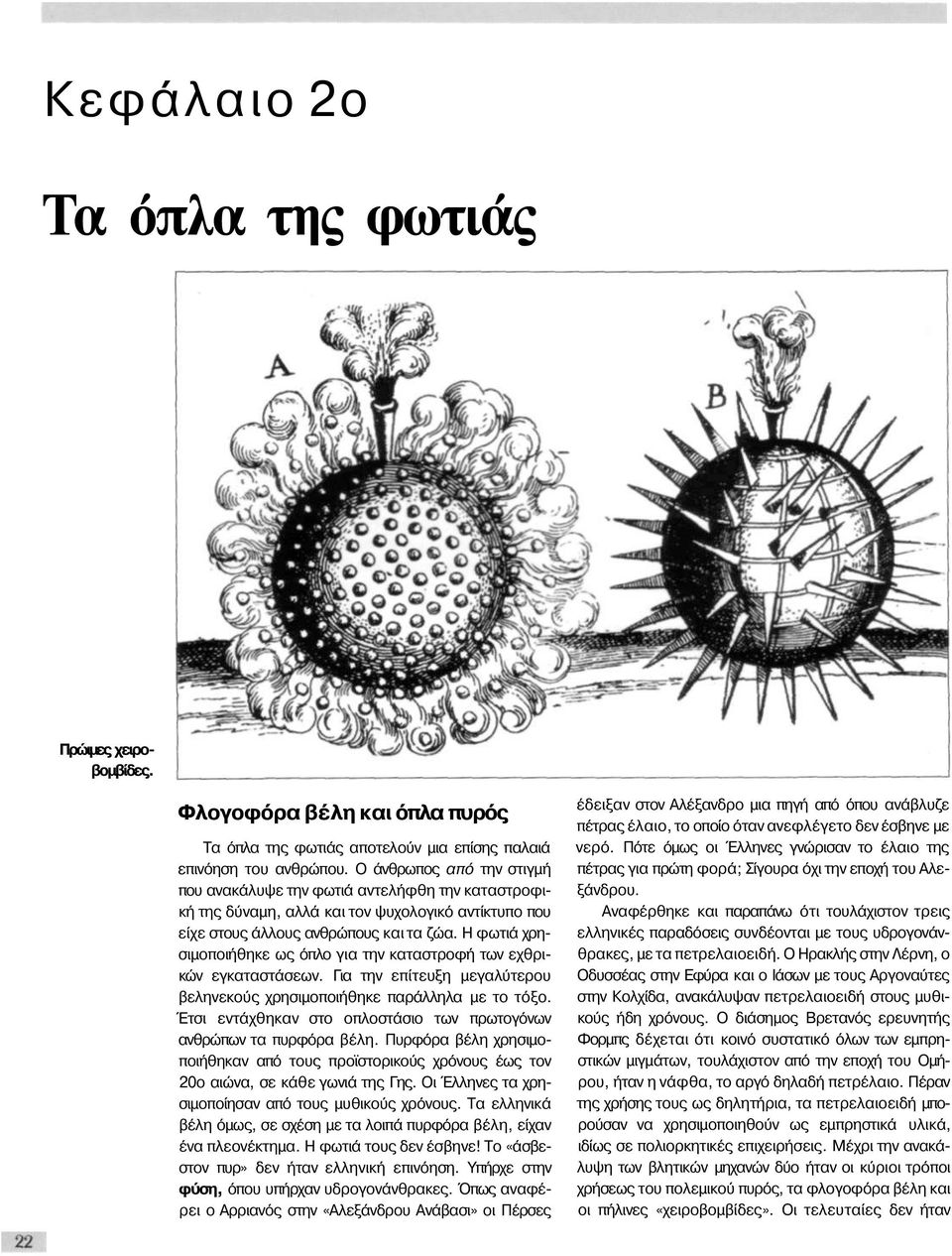 Η φωτιά χρησιμοποιήθηκε ως όπλο για την καταστροφή των εχθρικών εγκαταστάσεων. Για την επίτευξη μεγαλύτερου βεληνεκούς χρησιμοποιήθηκε παράλληλα με το τόξο.