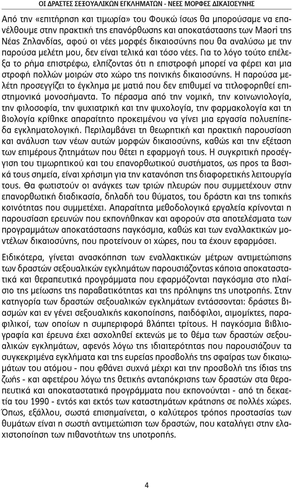 Για το λόγο τούτο επέλεξα το ρήμα επιστρέφω, ελπίζοντας ότι η επιστροφή μπορεί να φέρει και μια στροφή πολλών μοιρών στο χώρο της ποινικής δικαιοσύνης.