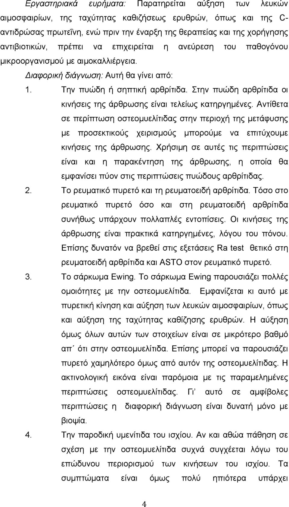 Στην πυώδη αρθρίτιδα οι κινήσεις της άρθρωσης είναι τελείως κατηργηµένες.