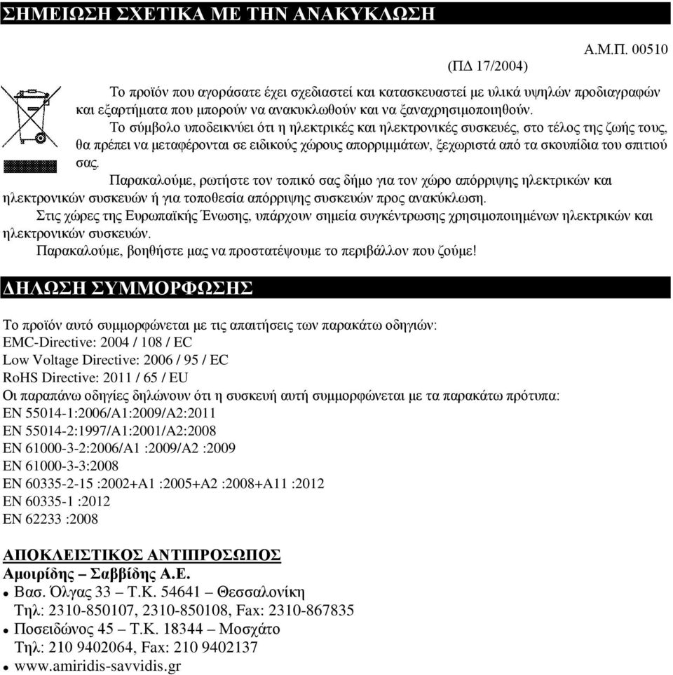 Το σύμβολο υποδεικνύει ότι η ηλεκτρικές και ηλεκτρονικές συσκευές, στο τέλος της ζωής τους, θα πρέπει να μεταφέρονται σε ειδικούς χώρους απορριμμάτων, ξεχωριστά από τα σκουπίδια του σπιτιού σας.