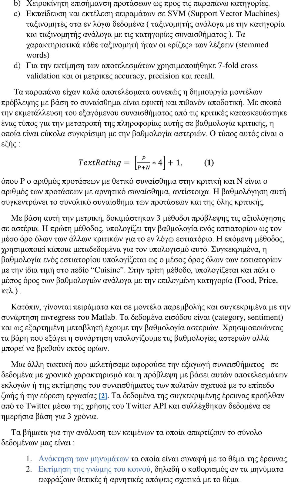 ). Τα χαρακτηριστικά κάθε ταξινομητή ήταν οι «ρίζες» των λέξεων (stemmed words) d) Για την εκτίμηση των αποτελεσμάτων χρησιμοποιήθηκε 7-fold cross validation και οι μετρικές accuracy, precision και