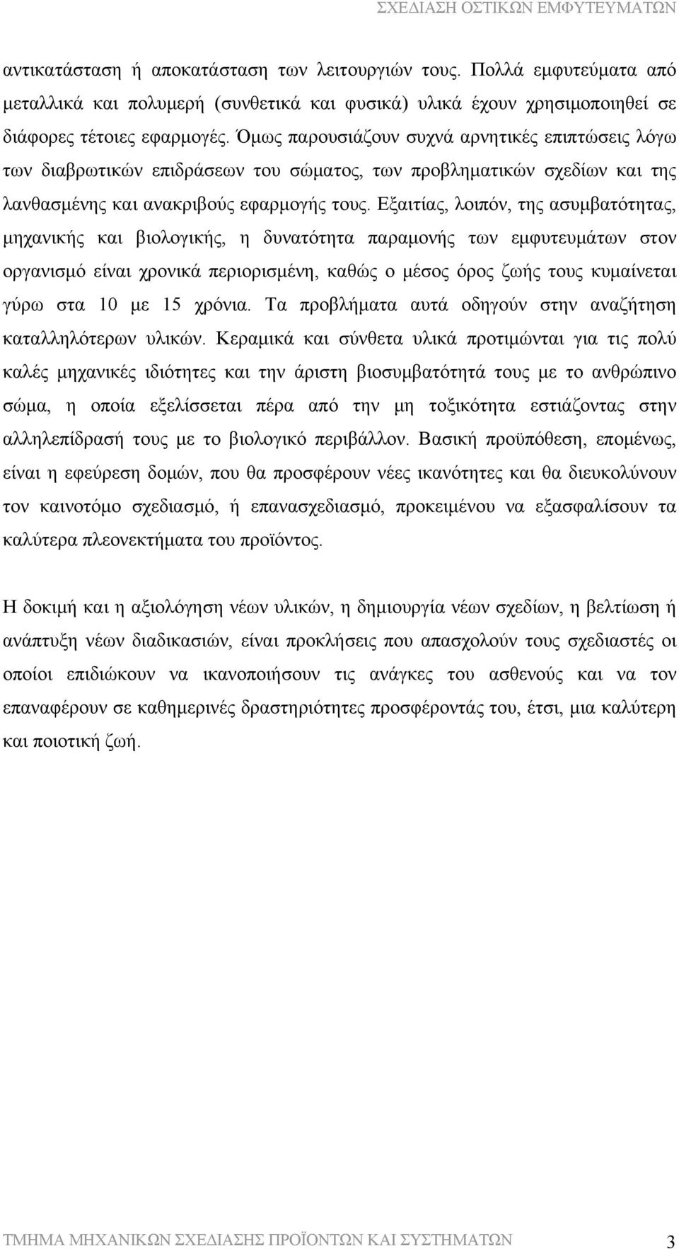 Εξαιτίας, λοιπόν, της ασυμβατότητας, μηχανικής και βιολογικής, η δυνατότητα παραμονής των εμφυτευμάτων στον οργανισμό είναι χρονικά περιορισμένη, καθώς ο μέσος όρος ζωής τους κυμαίνεται γύρω στα 10