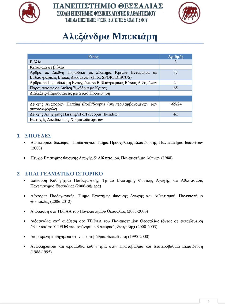 sporp/scopus (συμπεριλαμβανομένων των ~65/24 αυτοαναφορών) Δείκτης Απήχησης Harzing sporp/scopus (h-index) 4/3 Επιτυχείς Διεκδικήσεις Χρηματοδοτήσεων 1 ΣΠΟΥΔΕΣ Διδακτορικό δίπλωμα, Παιδαγωγικό Τμήμα