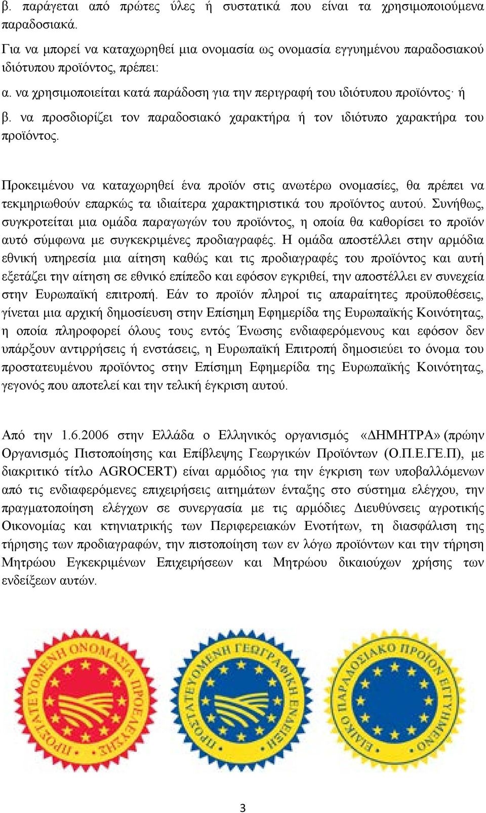 Προκειμένου να καταχωρηθεί ένα προϊόν στις ανωτέρω ονομασίες, θα πρέπει να τεκμηριωθούν επαρκώς τα ιδιαίτερα χαρακτηριστικά του προϊόντος αυτού.