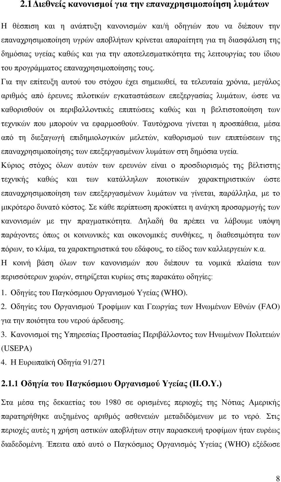 Για την επίτευξη αυτού του στόχου έχει σημειωθεί, τα τελευταία χρόνια, μεγάλος αριθμός από έρευνες πιλοτικών εγκαταστάσεων επεξεργασίας λυμάτων, ώστε να καθορισθούν οι περιβαλλοντικές επιπτώσεις