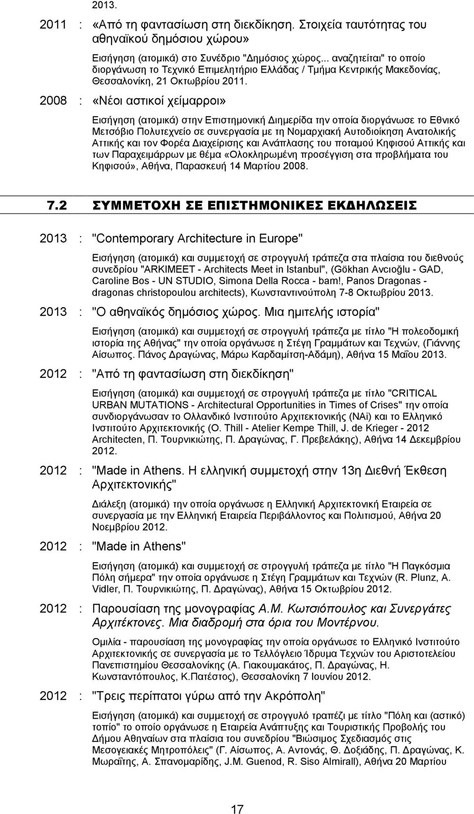 2008 : «Νέοι αστικοί χείµαρροι» Εισήγηση (ατοµικά) στην Επιστηµονική ιηµερίδα την οποία διοργάνωσε το Εθνικό Μετσόβιο Πολυτεχνείο σε συνεργασία µε τη Νοµαρχιακή Αυτοδιοίκηση Ανατολικής Αττικής και