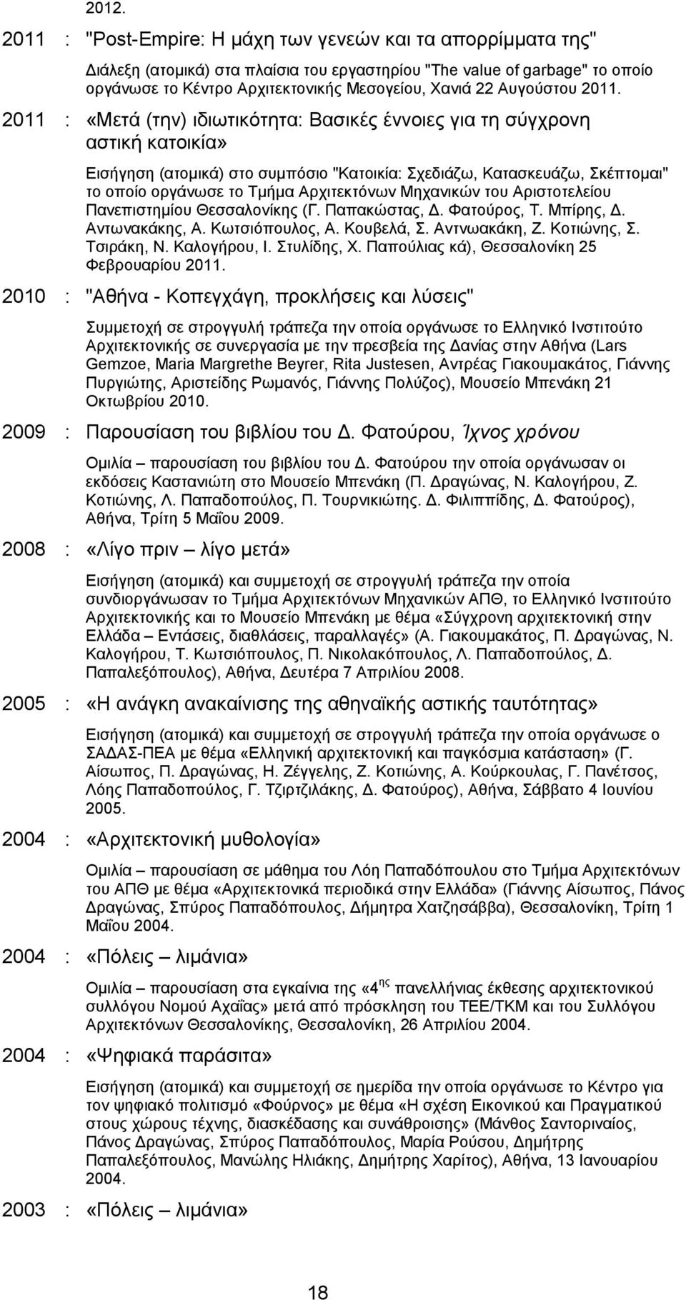 2011 : «Μετά (την) ιδιωτικότητα: Βασικές έννοιες για τη σύγχρονη αστική κατοικία» Εισήγηση (ατοµικά) στο συµπόσιο "Κατοικία: Σχεδιάζω, Κατασκευάζω, Σκέπτοµαι" το οποίο οργάνωσε το Τµήµα Αρχιτεκτόνων