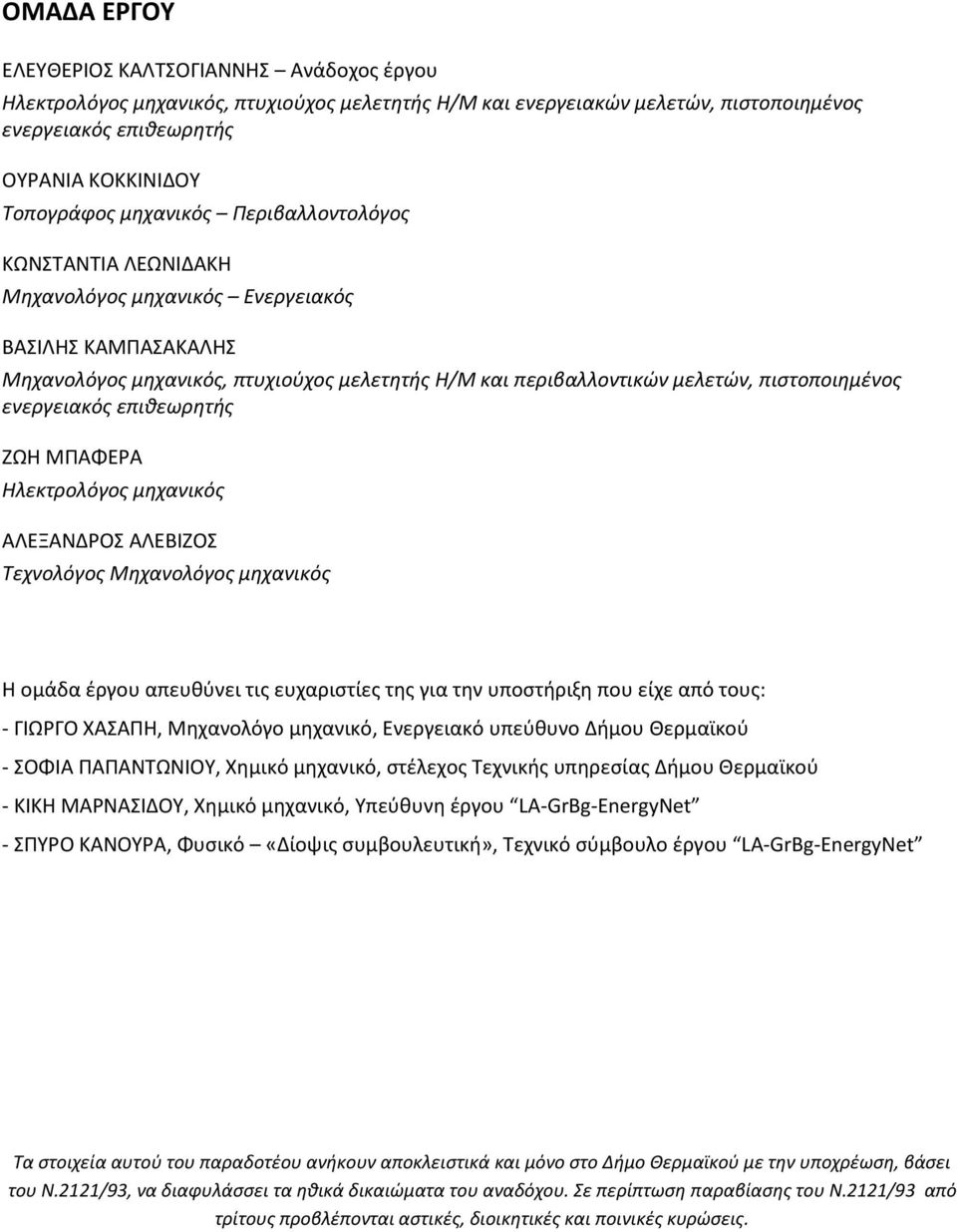 ενεργειακός επιθεωρητής ΖΩΗ ΜΠΑΦΕΡΑ Ηλεκτρολόγος μηχανικός ΑΛΕΞΑΝΔΡΟΣ ΑΛΕΒΙΖΟΣ Τεχνολόγος Μηχανολόγος μηχανικός Η ομάδα έργου απευθύνει τις ευχαριστίες της για την υποστήριξη που είχε από τους: -