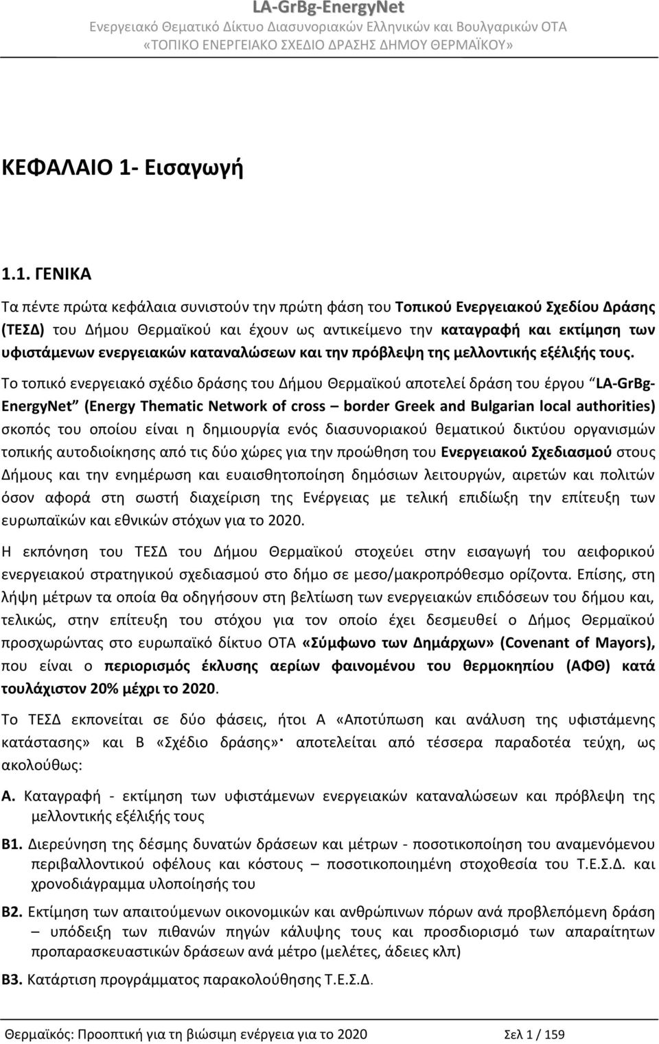 1. ΓΕΝΙΚΑ Τα πέντε πρώτα κεφάλαια συνιστούν την πρώτη φάση του Τοπικού Ενεργειακού Σχεδίου Δράσης (ΤΕΣΔ) του Δήμου Θερμαϊκού και έχουν ως αντικείμενο την καταγραφή και εκτίμηση των υφιστάμενων