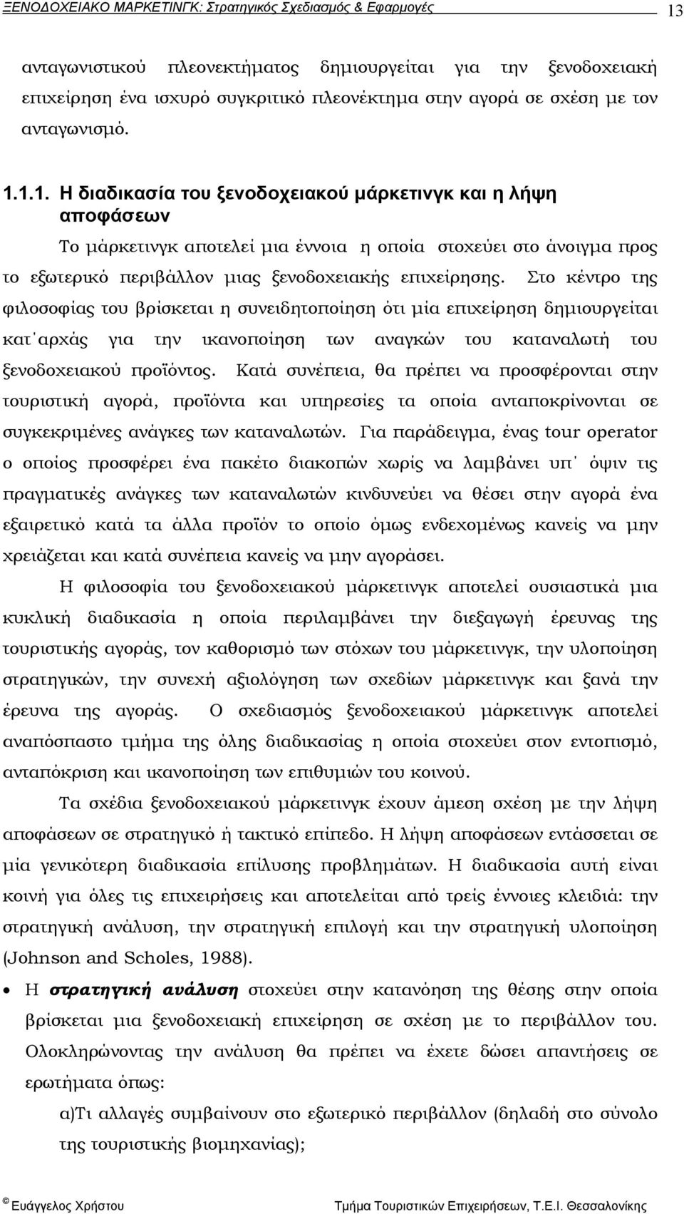 Κατά συνέπεια, θα πρέπει να προσφέρονται στην τουριστική αγορά, προϊόντα και υπηρεσίες τα οποία ανταποκρίνονται σε συγκεκριµένες ανάγκες των καταναλωτών.