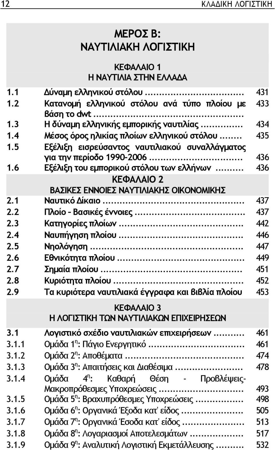 .. 436 ΚΕΦΑΛΑΙΟ 2 ΒΑΣΙΚΕΣ ΕΝΝΟΙΕΣ ΝΑΥΤΙΛΙΑΚΗΣ ΟΙΚΟΝΟΜΙΚΗΣ 2.1 Ναυτικό ίκαιο... 437 2.2 Πλοίο Βασικές έννοιες... 437 2.3 Κατηγορίες πλοίων... 442 2.4 Ναυπήγηση πλοίου... 446 2.5 Νηολόγηση... 447 2.