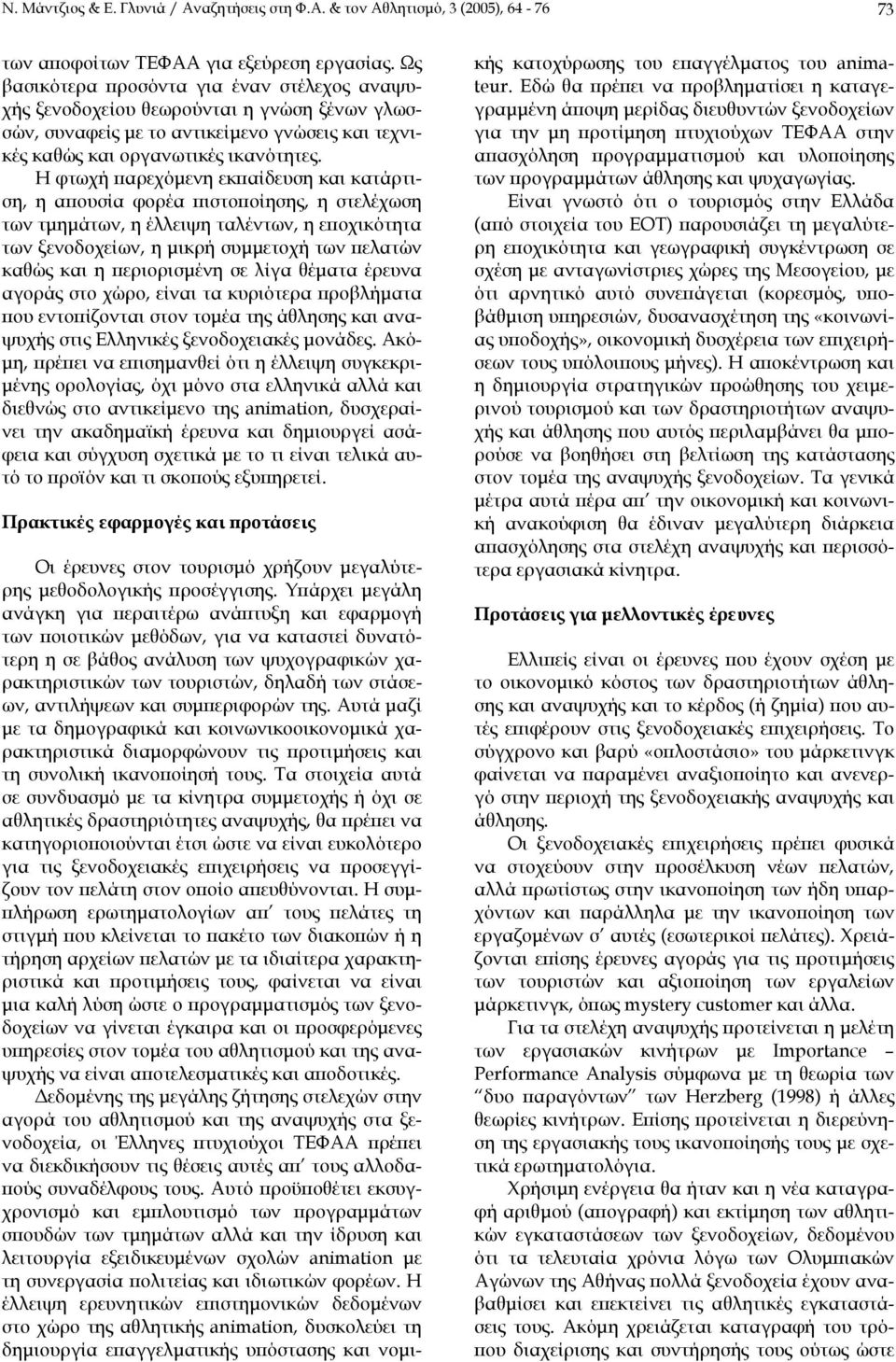 Η φτωχή παρεχόµενη εκπαίδευση και κατάρτιση, η απουσία φορέα πιστοποίησης, η στελέχωση των τµηµάτων, η έλλειψη ταλέντων, η εποχικότητα των ξενοδοχείων, η µικρή συµµετοχή των πελατών καθώς και η