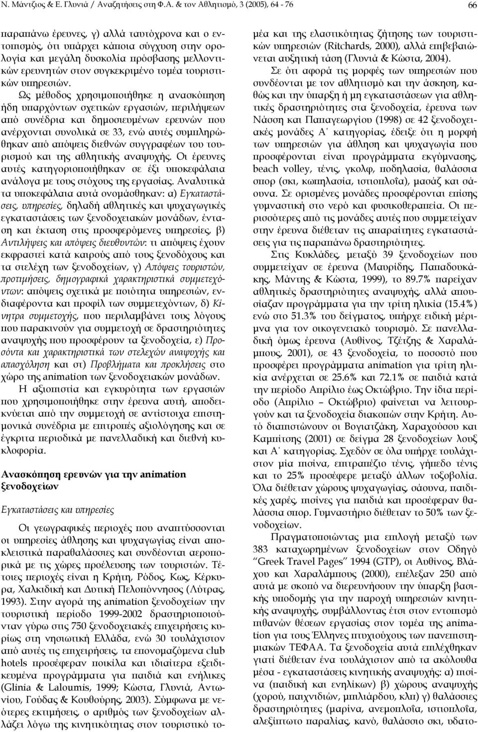 & τον Αθλητισµό, 3 (2005), 64-76 66 παραπάνω έρευνες, γ) αλλά ταυτόχρονα και ο εντοπισµός, ότι υπάρχει κάποια σύγχυση στην ορολογία και µεγάλη δυσκολία πρόσβασης µελλοντικών ερευνητών στον