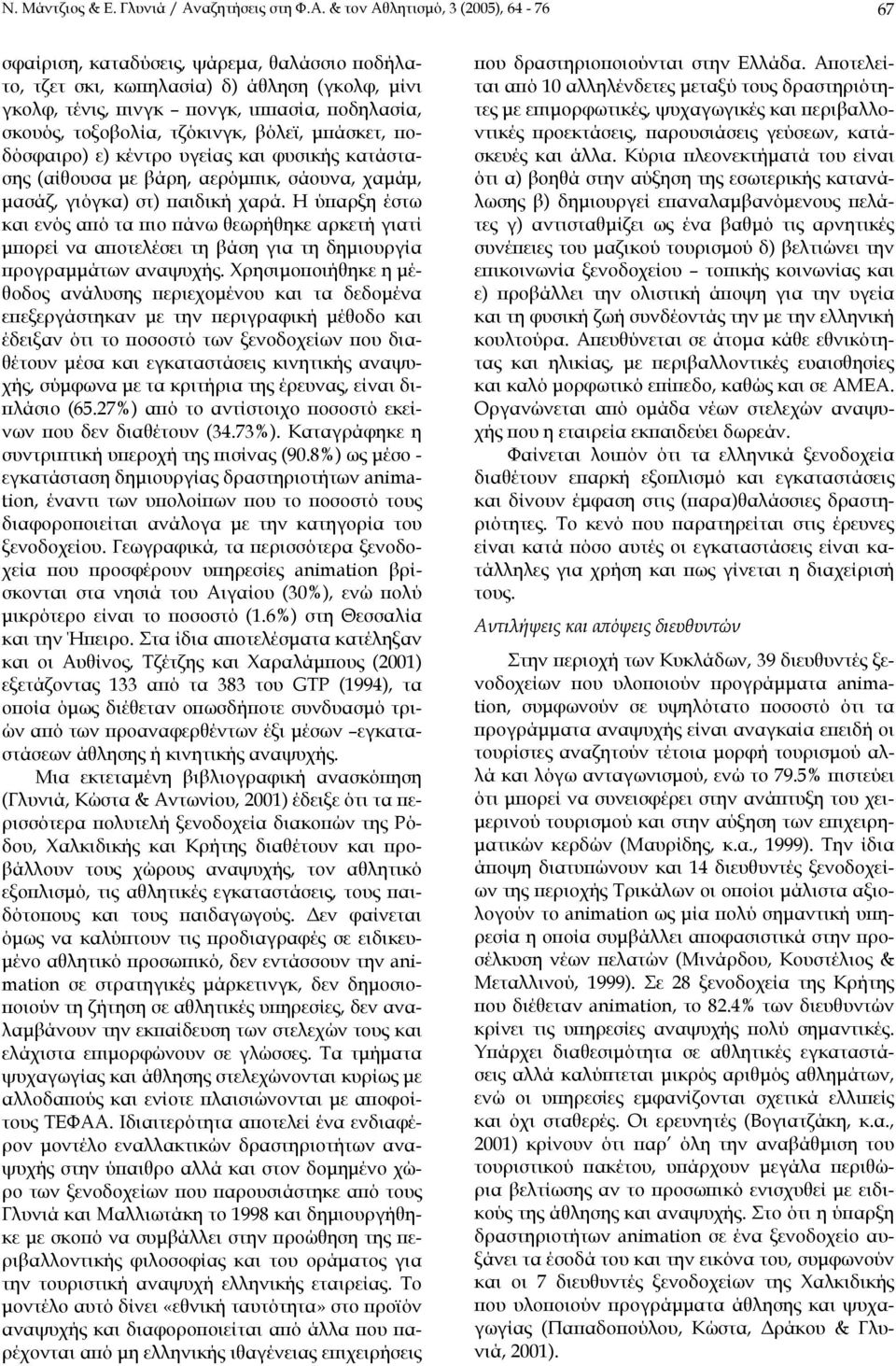 & τον Αθλητισµό, 3 (2005), 64-76 67 σφαίριση, καταδύσεις, ψάρεµα, θαλάσσιο ποδήλατο, τζετ σκι, κωπηλασία) δ) άθληση (γκολφ, µίνι γκολφ, τένις, πινγκ πονγκ, ιππασία, ποδηλασία, σκουός, τοξοβολία,