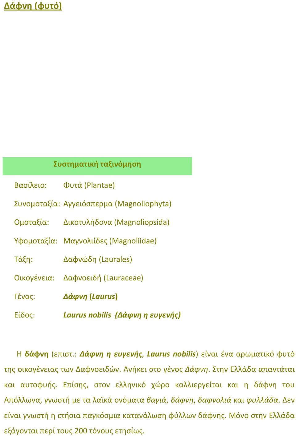 : Δάφνη η ευγενής, Laurus nobilis) είναι ένα αρωματικό φυτό της οικογένειας των Δαφνοειδών. Ανήκει στο γένος Δάφνη. Στην Ελλάδα απαντάται και αυτοφυής.