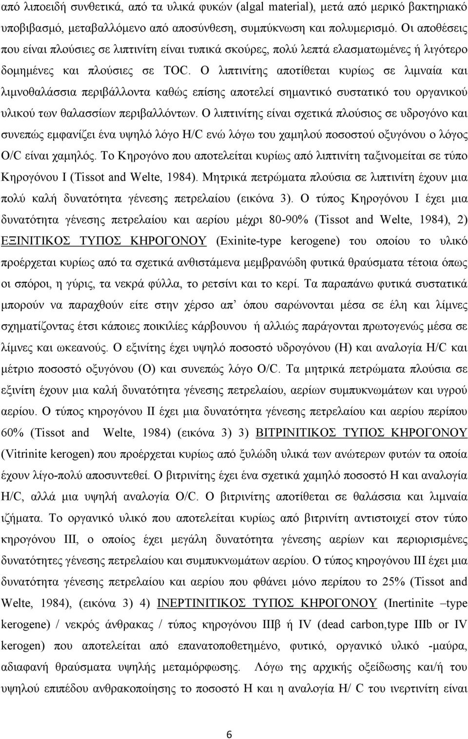 Ο λιπτινίτης αποτίθεται κυρίως σε λιμναία και λιμνοθαλάσσια περιβάλλοντα καθώς επίσης αποτελεί σημαντικό συστατικό του οργανικού υλικού των θαλασσίων περιβαλλόντων.