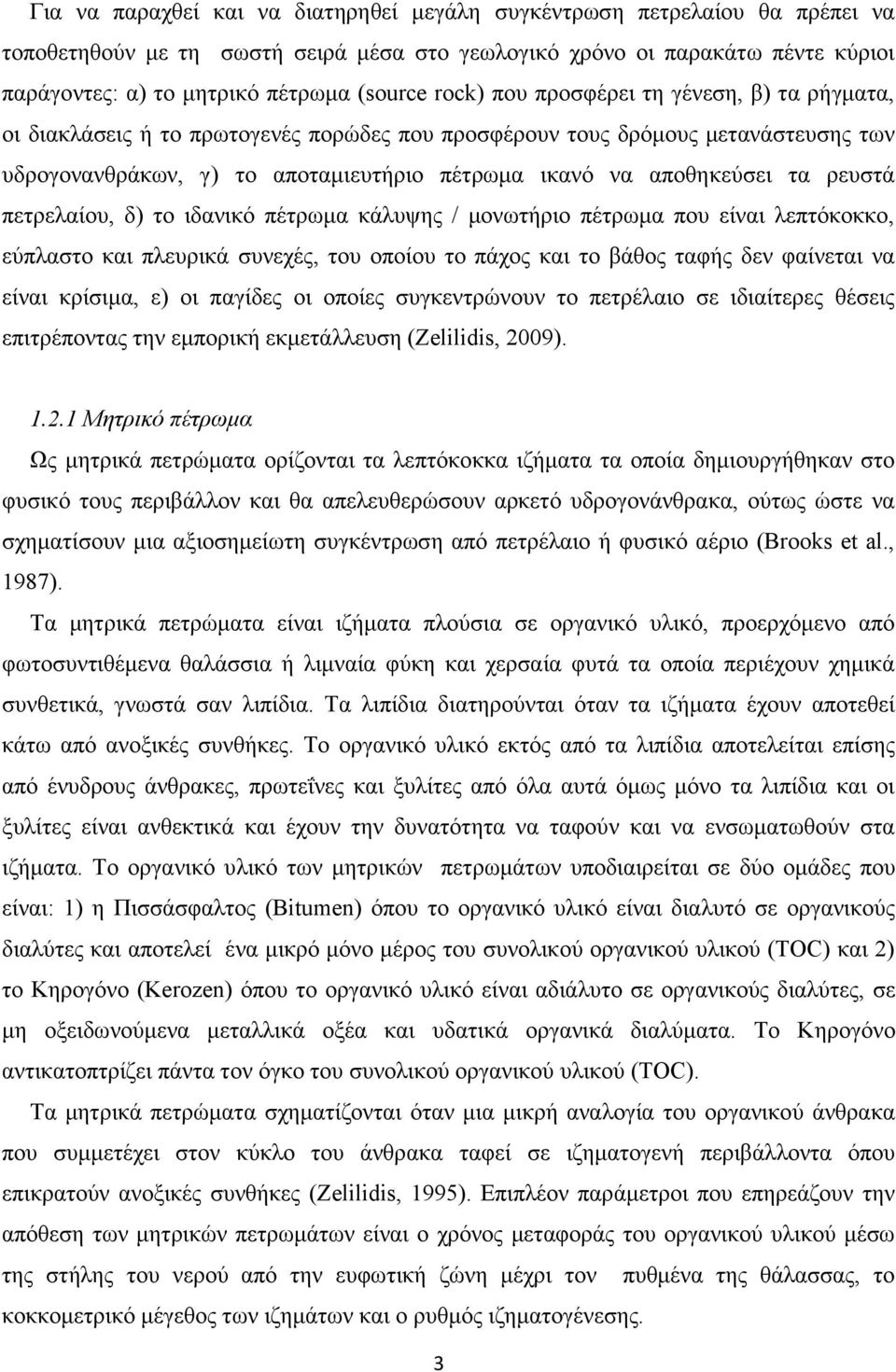 ρευστά πετρελαίου, δ) το ιδανικό πέτρωμα κάλυψης / μονωτήριο πέτρωμα που είναι λεπτόκοκκο, εύπλαστο και πλευρικά συνεχές, του οποίου το πάχος και το βάθος ταφής δεν φαίνεται να είναι κρίσιμα, ε) οι