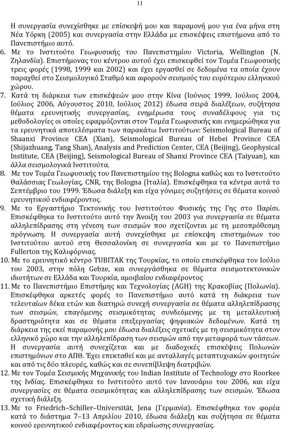 Επιστήμονας του κέντρου αυτού έχει επισκεφθεί τον Τομέα Γεωφυσικής τρεις φορές (1998, 1999 και 2002) και έχει εργασθεί σε δεδομένα τα οποία έχουν παραχθεί στο Σεισμολογικό Σταθμό και αφορούν σεισμούς