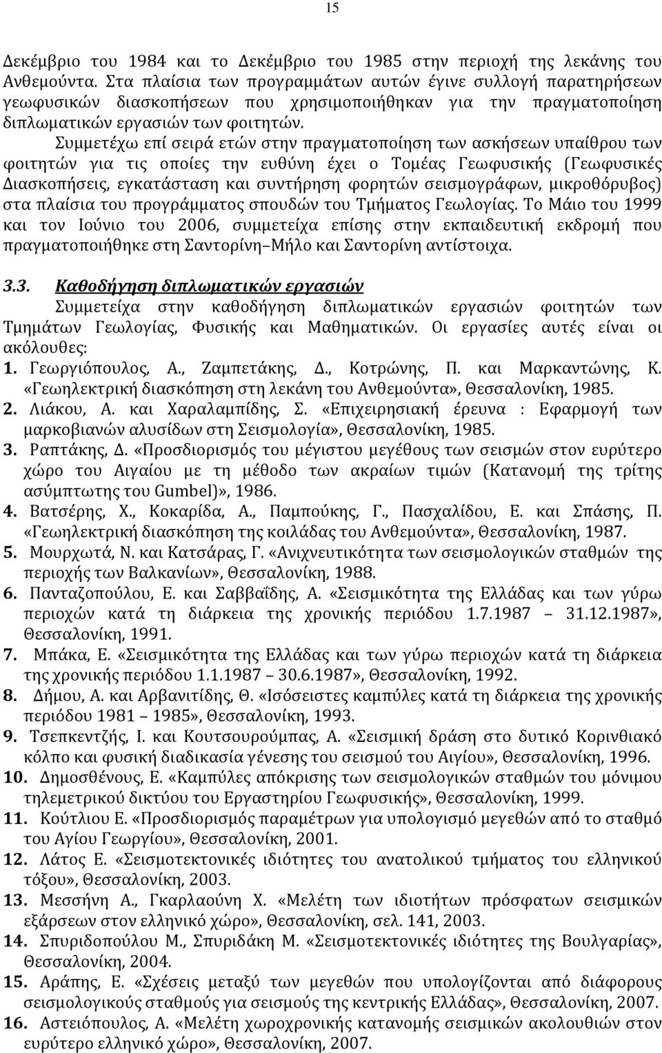 Συμμετέχω επί σειρά ετών στην πραγματοποίηση των ασκήσεων υπαίθρου των φοιτητών για τις οποίες την ευθύνη έχει ο Τομέας Γεωφυσικής (Γεωφυσικές Διασκοπήσεις, εγκατάσταση και συντήρηση φορητών