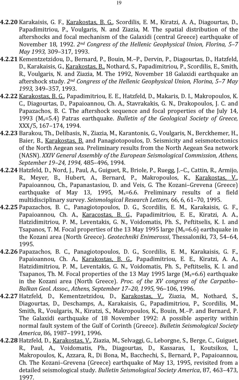 2 nd Congress of the Hellenic Geophysical Union, Florina, 5 7 May 1993, 309 317, 1993. 4.2.21 Kementzetzidou, D., Bernard, P., Bouin, M. P., Dervin, P., Diagourtas, D., Hatzfeld, D., Karakaisis, G.