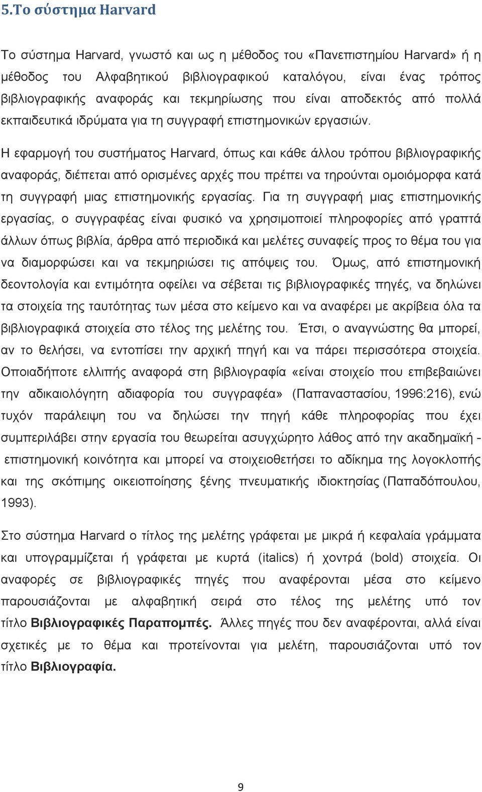 Η εφαρμογή του συστήματος Harvard, όπως και κάθε άλλου τρόπου βιβλιογραφικής αναφοράς, διέπεται από ορισμένες αρχές που πρέπει να τηρούνται ομοιόμορφα κατά τη συγγραφή μιας επιστημονικής εργασίας.