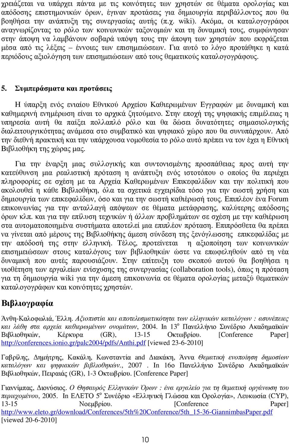 Ακόµα, οι καταλογογράφοι αναγνωρίζοντας το ρόλο των κοινωνικών ταξονοµιών και τη δυναµική τους, συµφώνησαν στην άποψη να λαµβάνουν σοβαρά υπόψη τους την άποψη των χρηστών που εκφράζεται µέσα από τις