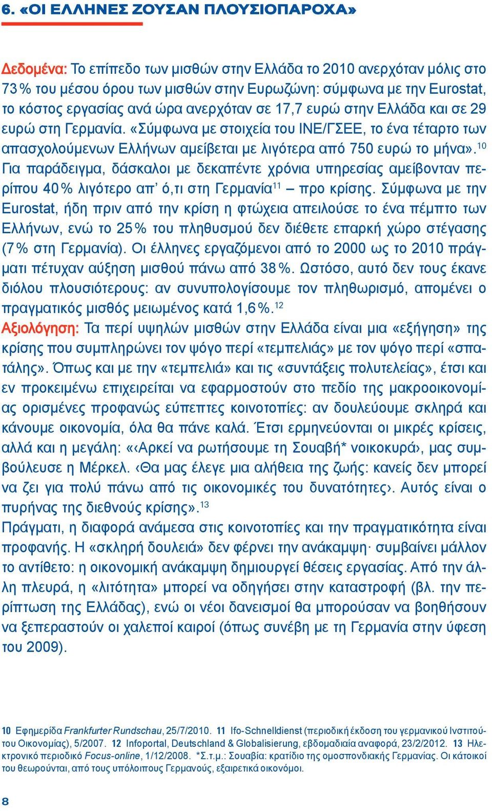 10 Για παράδειγμα, δάσκαλοι με δεκαπέντε χρόνια υπηρεσίας αμείβονταν περίπου 40 % λιγότερο απ ό,τι στη Γερμανία 11 προ κρίσης.