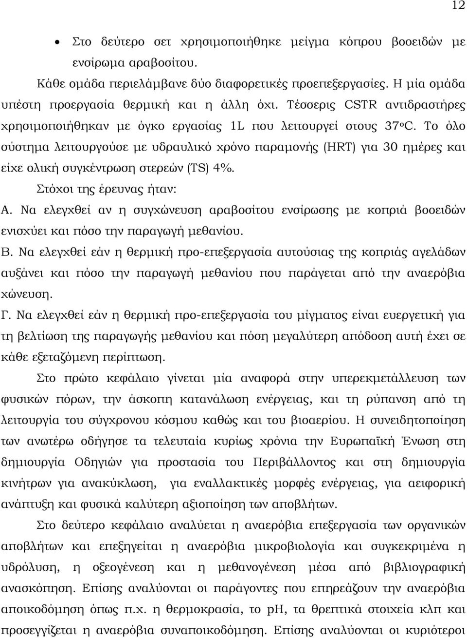 Το όλο σύστημα λειτουργούσε με υδραυλικό χρόνο παραμονής (HRT) για 30 ημέρες και είχε ολική συγκέντρωση στερεών (ΤS) 4%. Στόχοι της έρευνας ήταν: Α.