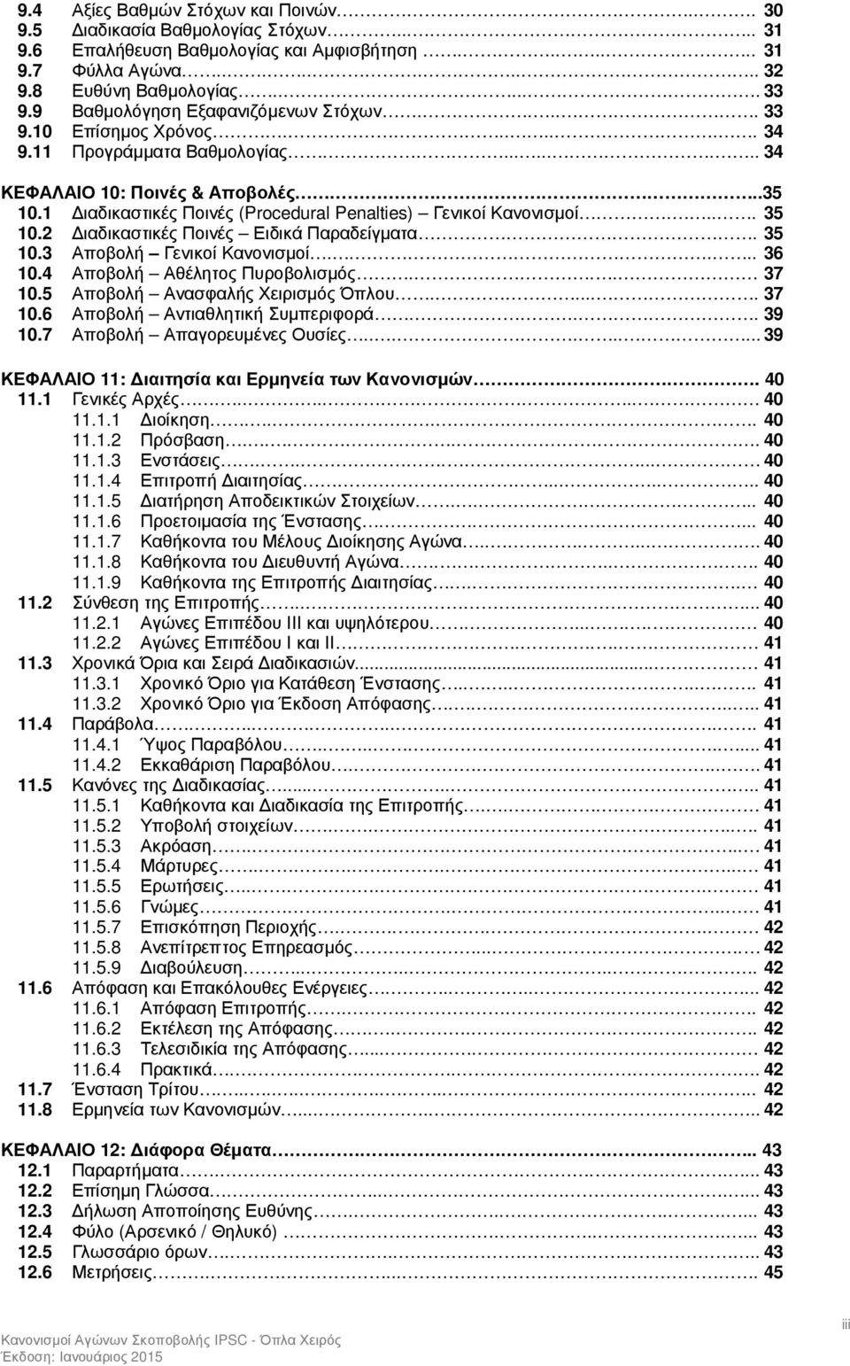 1 ιαδικαστικές Ποινές (Procedural Penalties) Γενικοί Κανονισµοί.... 35 10.2 ιαδικαστικές Ποινές Ειδικά Παραδείγµατα. 35 10.3 Αποβολή Γενικοί Κανονισµοί..... 36 10.4 Αποβολή Αθέλητος Πυροβολισµός.