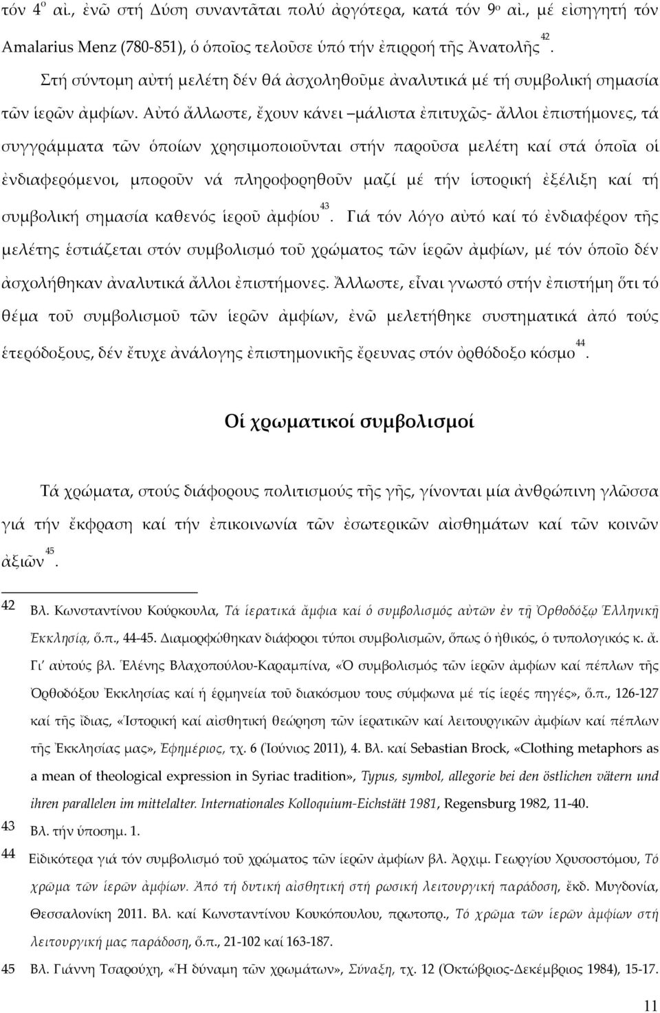 Αὐτό ἄλλωστε, ἔχουν κάνει μάλιστα ἐπιτυχῶς- ἄλλοι ἐπιστήμονες, τά συγγράμματα τῶν ὁποίων χρησιμοποιοῦνται στήν παροῦσα μελέτη καί στά ὁποῖα οἱ ἐνδιαφερόμενοι, μποροῦν νά πληροφορηθοῦν μαζί μέ τήν