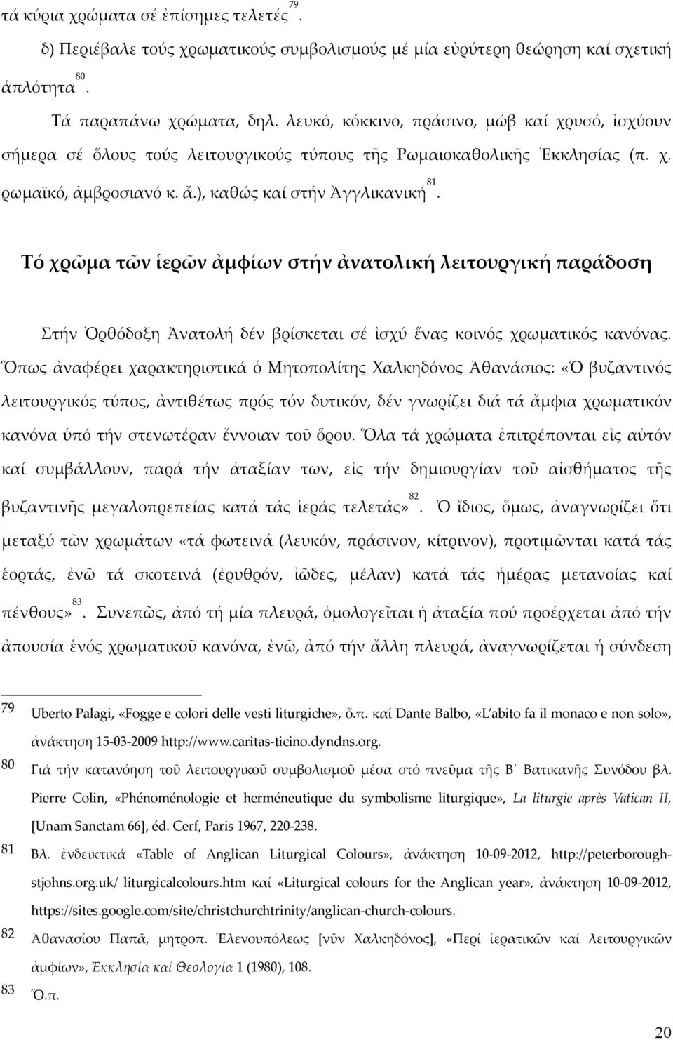 Τό χρῶμα τῶν ἱερῶν ἀμφίων στήν ἀνατολική λειτουργική παράδοση Στήν Ὀρθόδοξη Ἀνατολή δέν βρίσκεται σέ ἰσχύ ἕνας κοινός χρωματικός κανόνας.