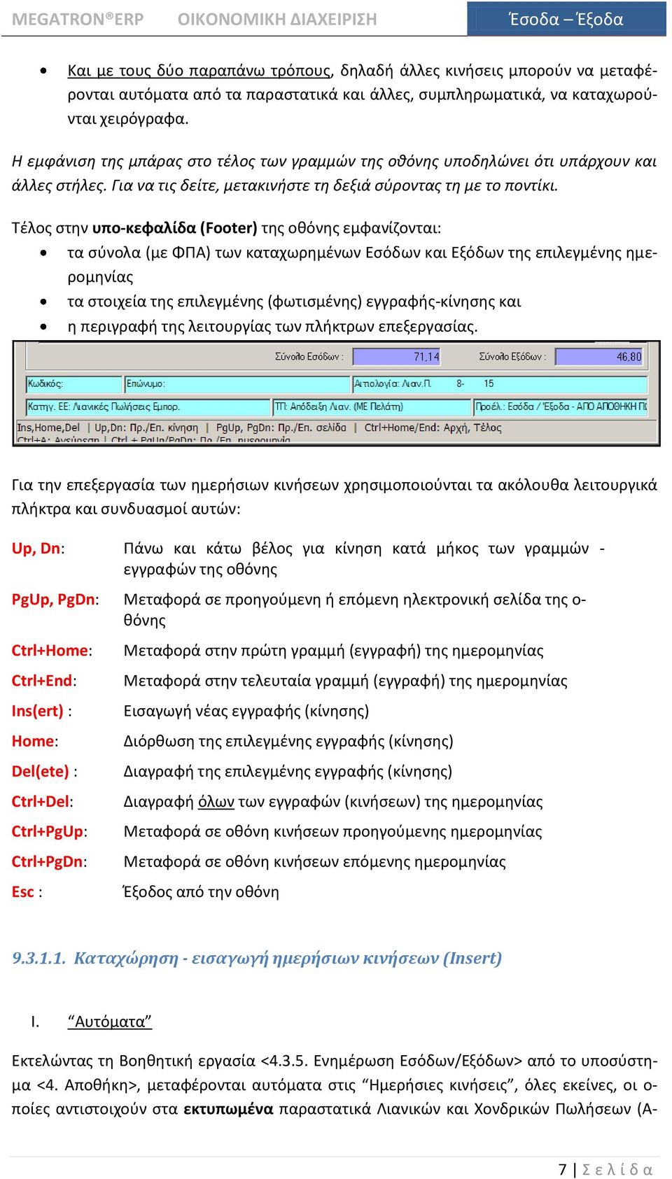 Σζλοσ ςτθν υπο-κεφαλίδα (Footer) τθσ οκόνθσ εμφανίηονται: τα ςφνολα (με ΦΠΑ) των καταχωρθμζνων Εςόδων και Εξόδων τθσ επιλεγμζνθσ θμερομθνίασ τα ςτοιχεία τθσ επιλεγμζνθσ (φωτιςμζνθσ) εγγραφισ-κίνθςθσ