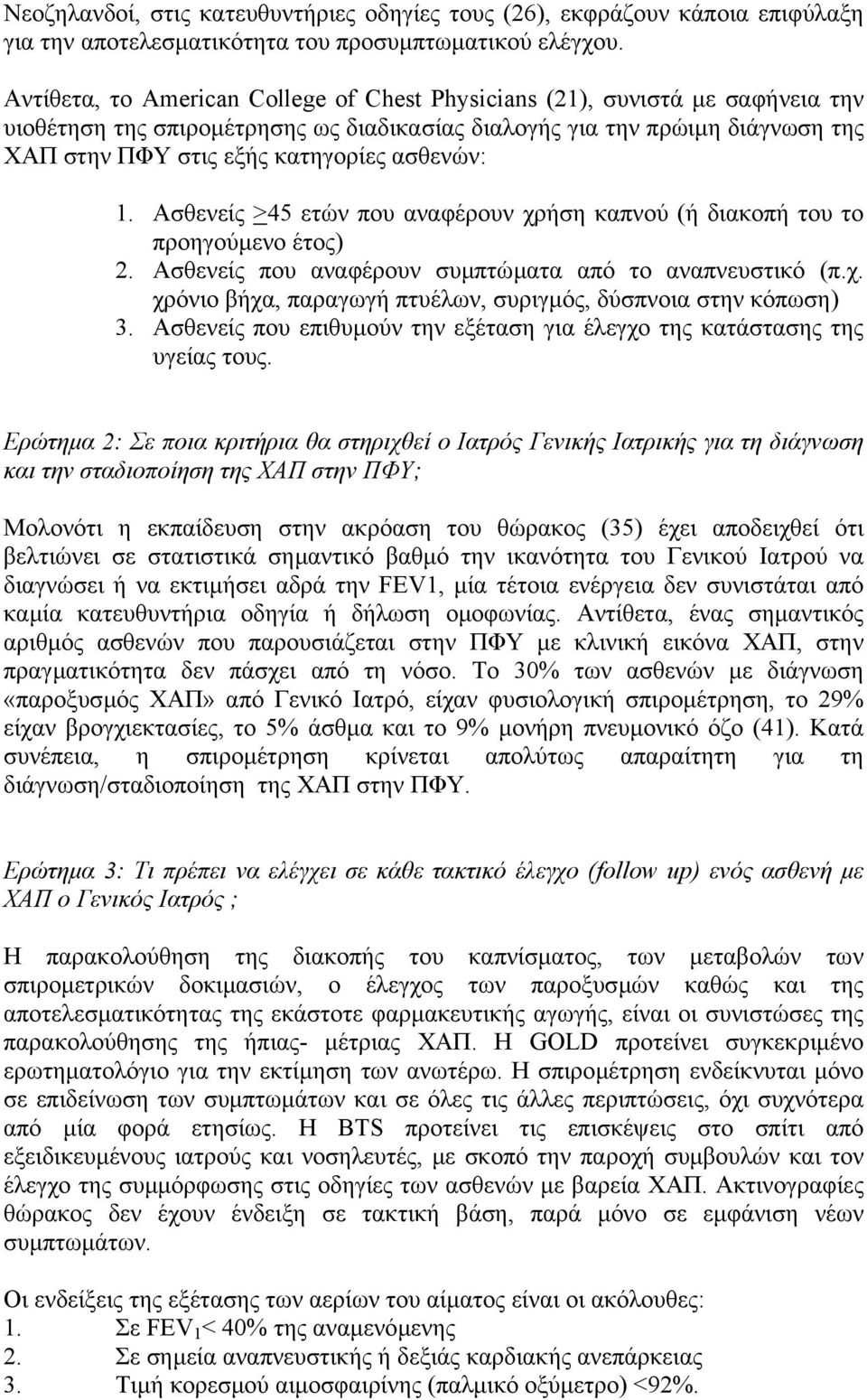 ασθενών: 1. Ασθενείς >45 ετών που αναφέρουν χρήση καπνού (ή διακοπή του το προηγούµενο έτος) 2. Ασθενείς που αναφέρουν συµπτώµατα από το αναπνευστικό (π.χ. χρόνιο βήχα, παραγωγή πτυέλων, συριγµός, δύσπνοια στην κόπωση) 3.