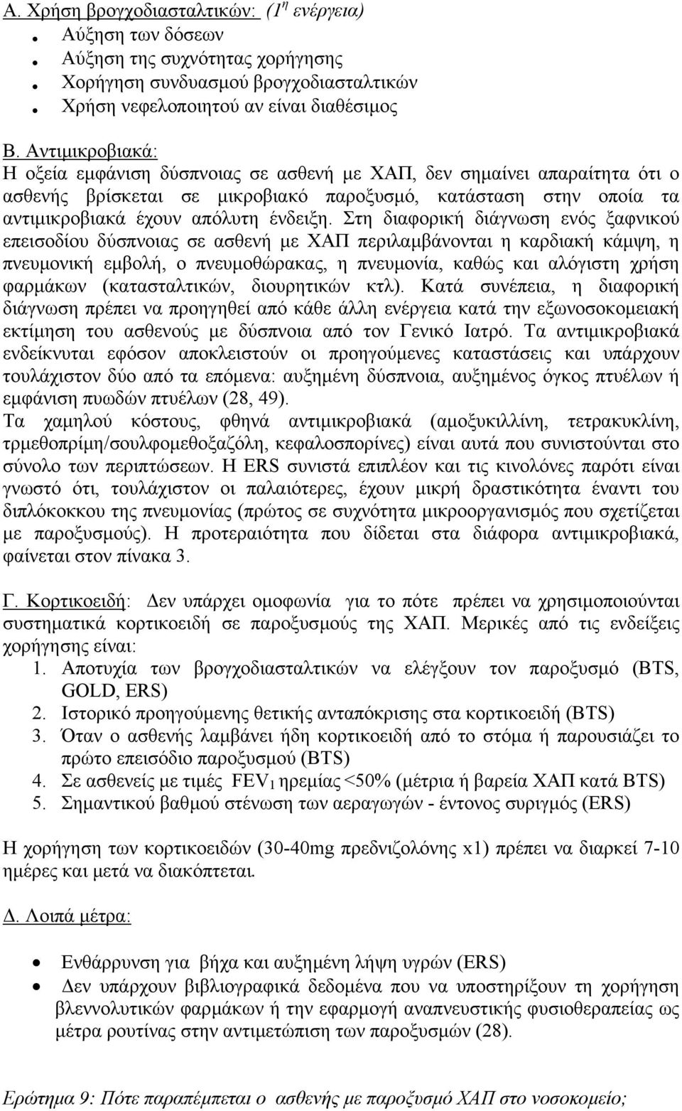 Στη διαφορική διάγνωση ενός ξαφνικού επεισοδίου δύσπνοιας σε ασθενή µε ΧΑΠ περιλαµβάνονται η καρδιακή κάµψη, η πνευµονική εµβολή, ο πνευµοθώρακας, η πνευµονία, καθώς και αλόγιστη χρήση φαρµάκων