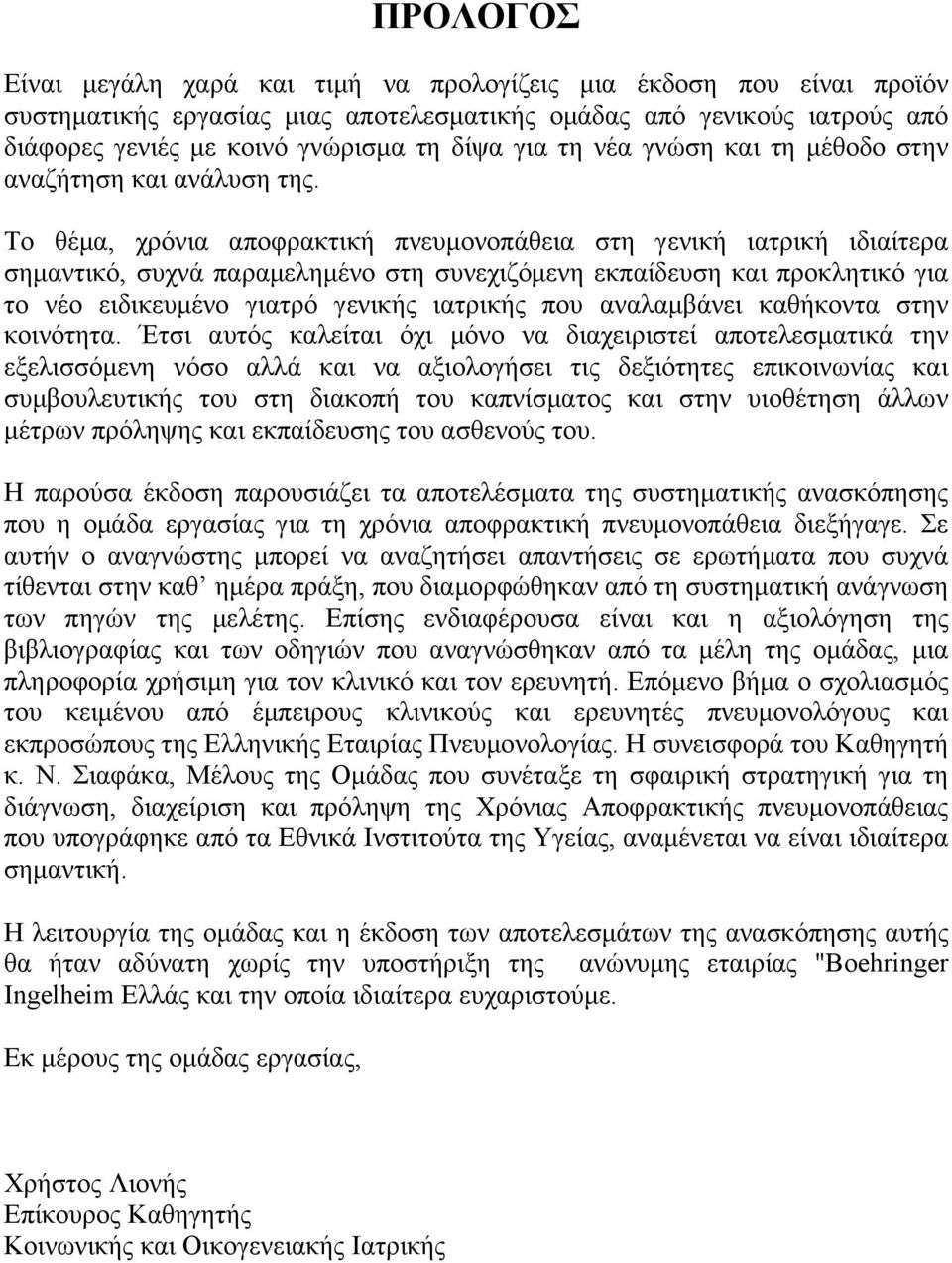 Το θέµα, χρόνια αποφρακτική πνευµονοπάθεια στη γενική ιατρική ιδιαίτερα σηµαντικό, συχνά παραµεληµένο στη συνεχιζόµενη εκπαίδευση και προκλητικό για το νέο ειδικευµένο γιατρό γενικής ιατρικής που